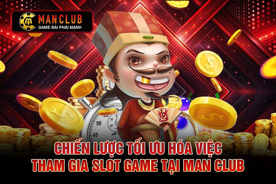 Chiến Lược Tối Ưu Hóa Việc Tham Gia Slots Game Tại Man Club
