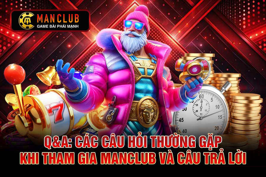Q&A Các câu hỏi thường gặp khi tham gia cổng game Manclub